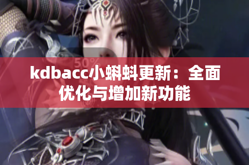 kdbacc小蝌蚪更新：全面优化与增加新功能