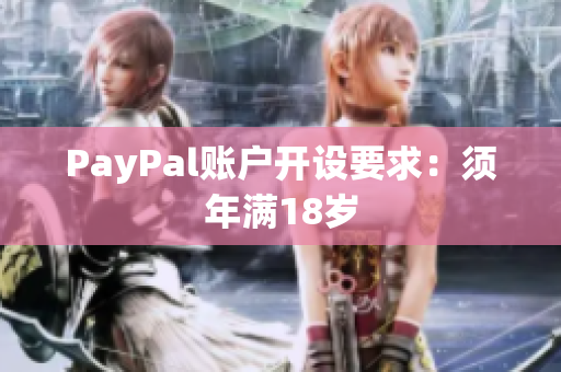 PayPal账户开设要求：须年满18岁