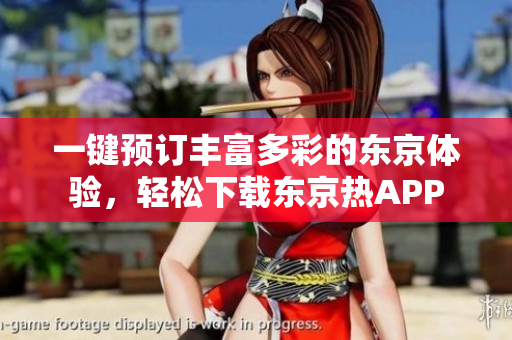 一键预订丰富多彩的东京体验，轻松下载东京热APP
