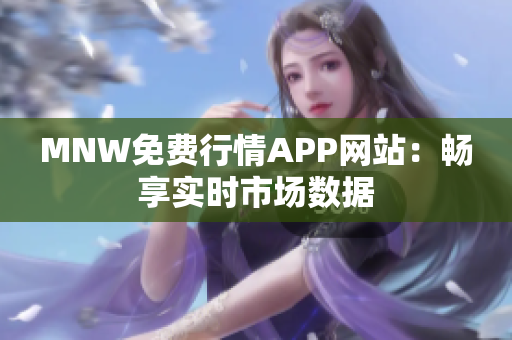 MNW免费行情APP网站：畅享实时市场数据