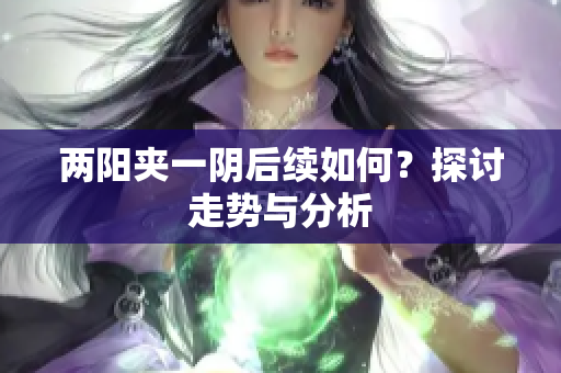 两阳夹一阴后续如何？探讨走势与分析