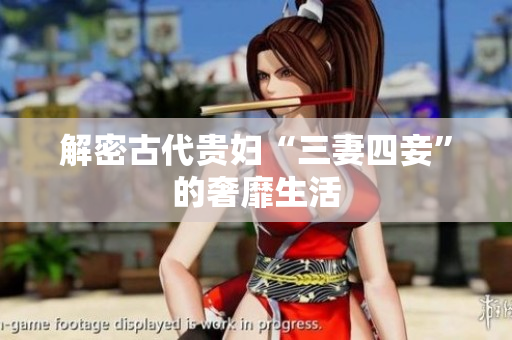 解密古代贵妇“三妻四妾”的奢靡生活