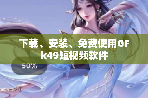下载、安装、免费使用GFk49短视频软件