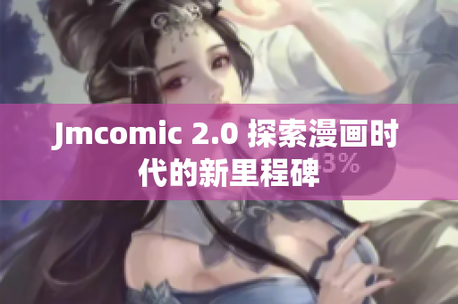 Jmcomic 2.0 探索漫画时代的新里程碑