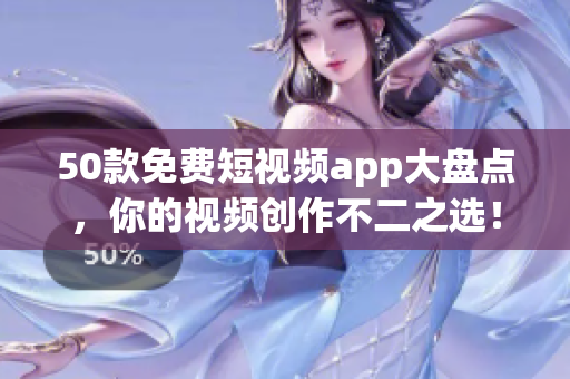 50款免费短视频app大盘点，你的视频创作不二之选！