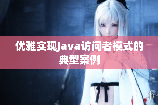 优雅实现Java访问者模式的典型案例