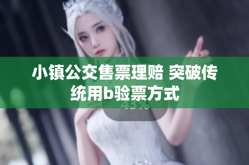 小镇公交售票理赔 突破传统用b验票方式
