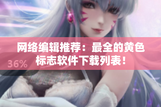 网络编辑推荐：最全的黄色标志软件下载列表！