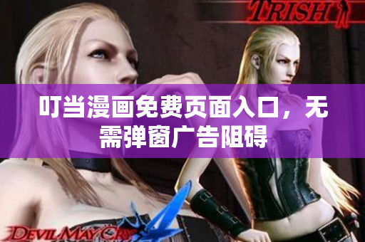 叮当漫画免费页面入口，无需弹窗广告阻碍