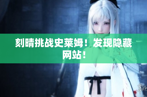 刻晴挑战史莱姆！发现隐藏网站！