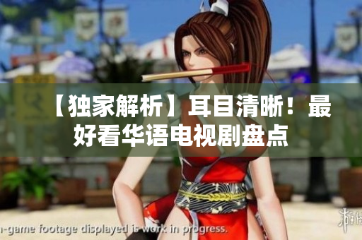 【独家解析】耳目清晰！最好看华语电视剧盘点