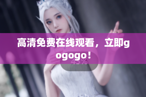 高清免费在线观看，立即gogogo！