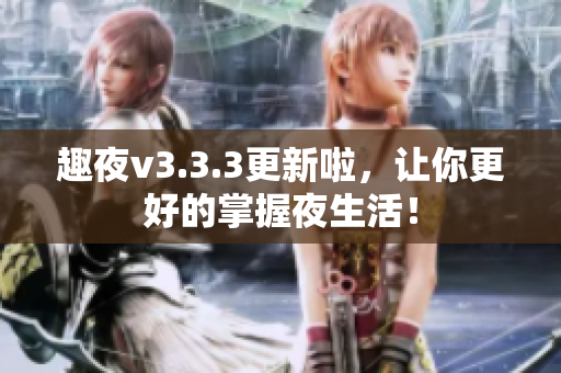 趣夜v3.3.3更新啦，让你更好的掌握夜生活！