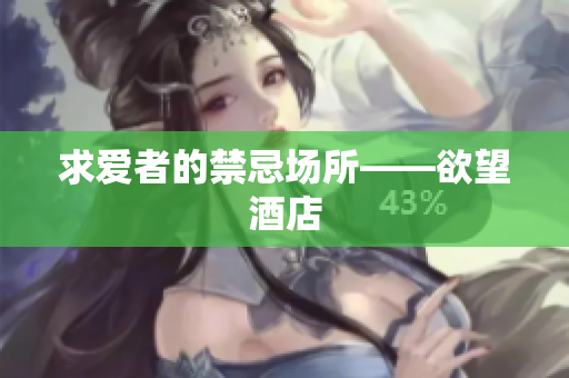 求爱者的禁忌场所——欲望酒店