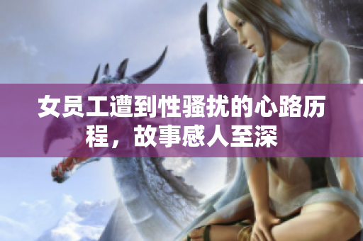 女员工遭到性骚扰的心路历程，故事感人至深