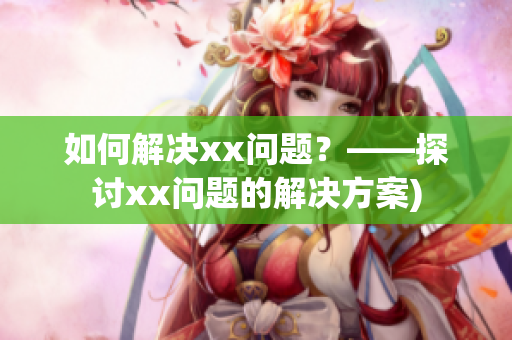 如何解决xx问题？——探讨xx问题的解决方案)