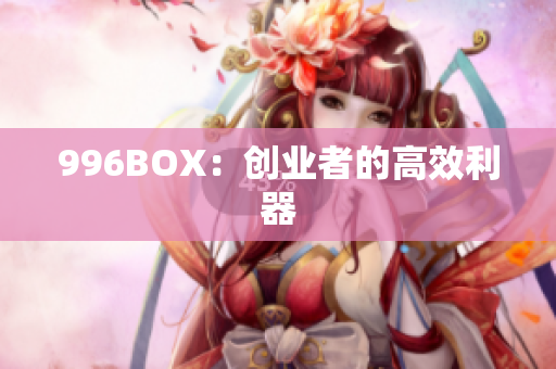 996BOX：创业者的高效利器