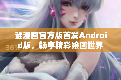 谜漫画官方版首发Android版，畅享精彩绘画世界