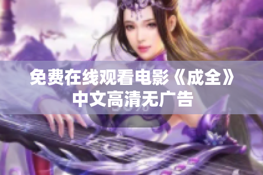 免费在线观看电影《成全》中文高清无广告