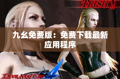 九幺免费版：免费下载最新应用程序