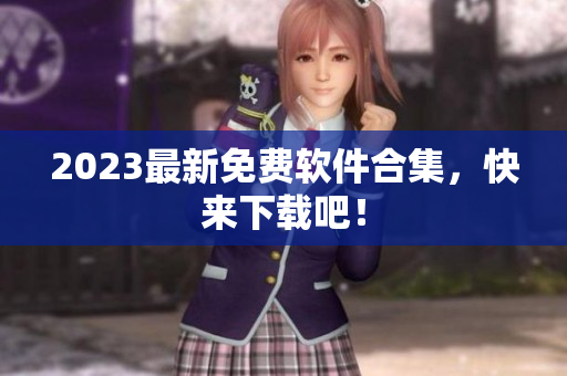2023最新免费软件合集，快来下载吧！