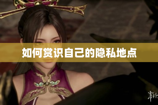 如何赏识自己的隐私地点