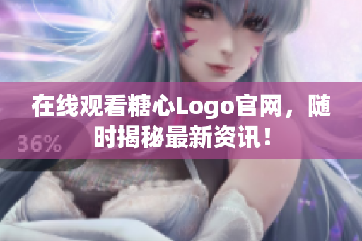 在线观看糖心Logo官网，随时揭秘最新资讯！