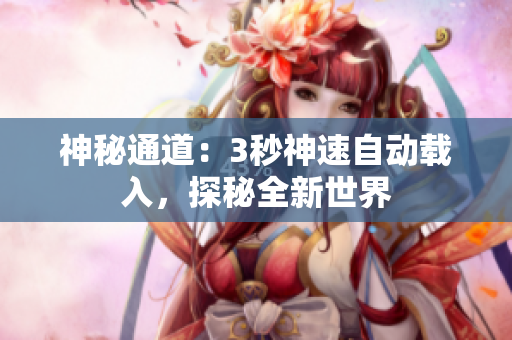 神秘通道：3秒神速自动载入，探秘全新世界