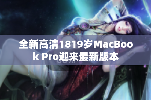 全新高清1819岁MacBook Pro迎来最新版本