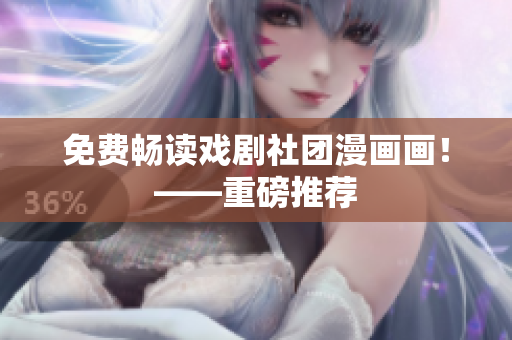 免费畅读戏剧社团漫画画！——重磅推荐