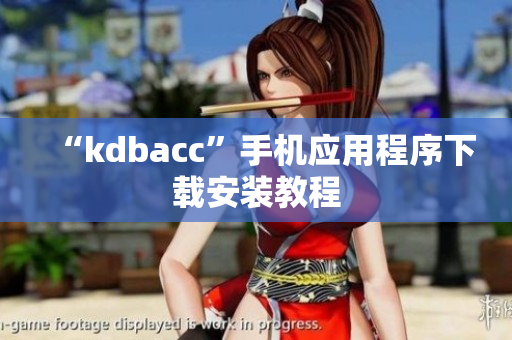“kdbacc”手机应用程序下载安装教程