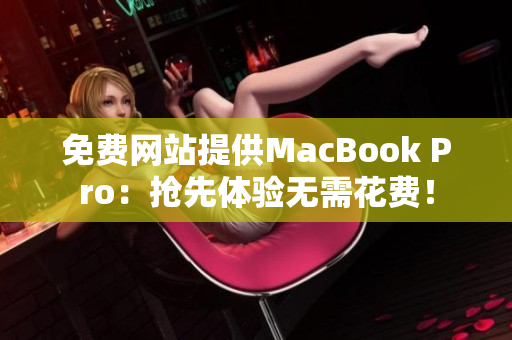 免费网站提供MacBook Pro：抢先体验无需花费！