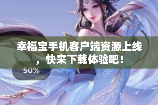 幸福宝手机客户端资源上线，快来下载体验吧！