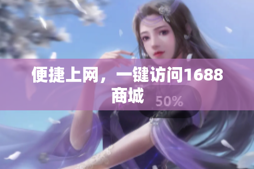 便捷上网，一键访问1688商城
