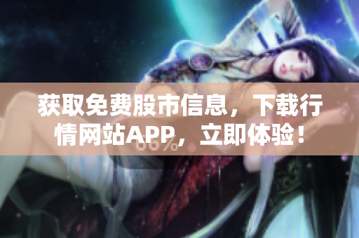 获取免费股市信息，下载行情网站APP，立即体验！