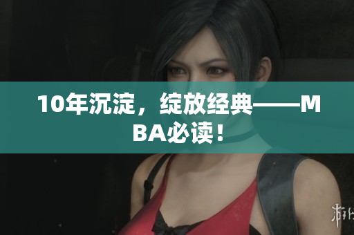 10年沉淀，绽放经典——MBA必读！