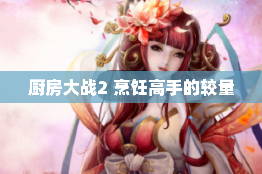 厨房大战2 烹饪高手的较量
