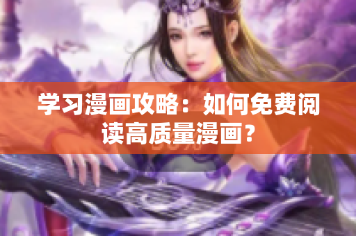 学习漫画攻略：如何免费阅读高质量漫画？