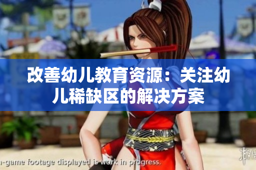 改善幼儿教育资源：关注幼儿稀缺区的解决方案
