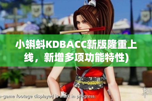小蝌蚪KDBACC新版隆重上线，新增多项功能特性)