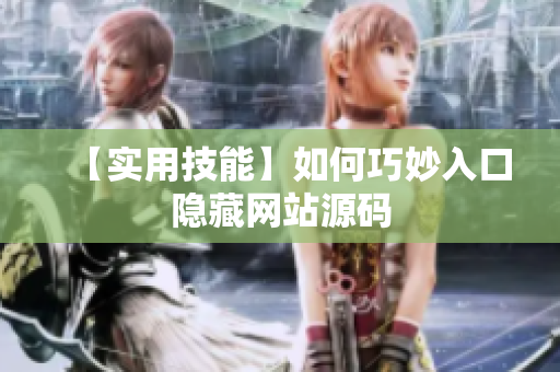 【实用技能】如何巧妙入口隐藏网站源码