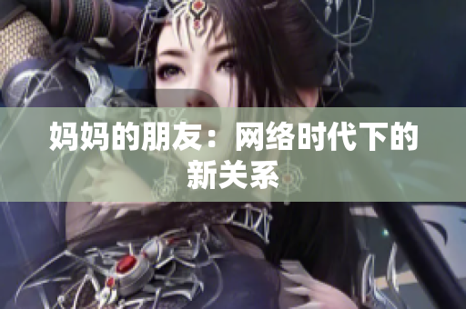 妈妈的朋友：网络时代下的新关系