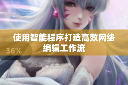 使用智能程序打造高效网络编辑工作流