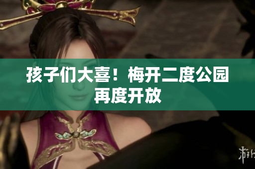 孩子们大喜！梅开二度公园再度开放