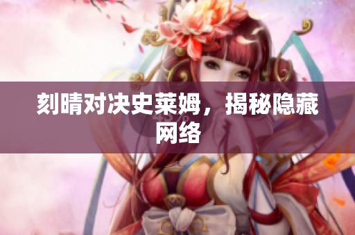 刻晴对决史莱姆，揭秘隐藏网络