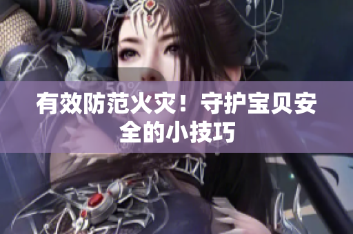 有效防范火灾！守护宝贝安全的小技巧