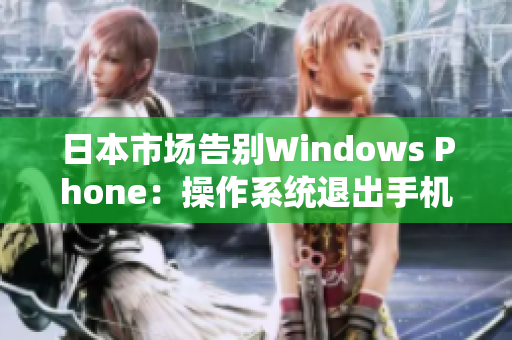日本市场告别Windows Phone：操作系统退出手机舞台