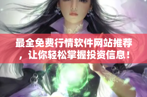 最全免费行情软件网站推荐，让你轻松掌握投资信息！