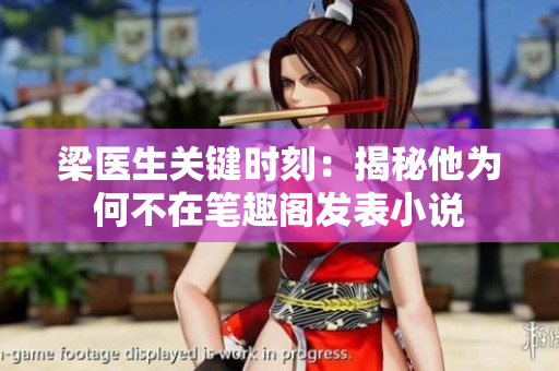梁医生关键时刻：揭秘他为何不在笔趣阁发表小说