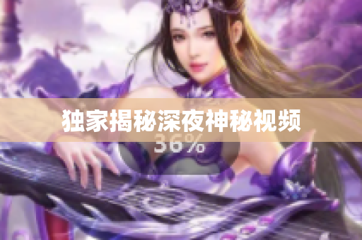 独家揭秘深夜神秘视频